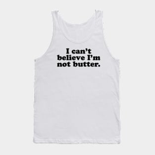 I can't believe I'm not butter. [Black Ink] Tank Top